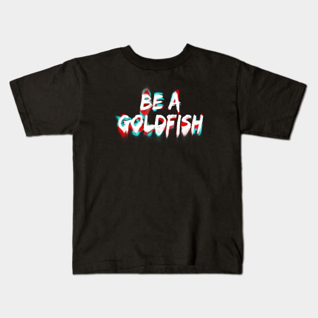 Be A Goldfish Kids T-Shirt by Firts King